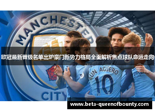欧冠最新晋级名单出炉豪门新势力格局全面解析焦点球队命运走向