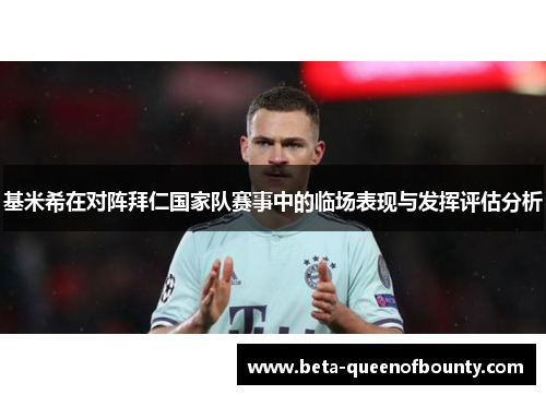 基米希在对阵拜仁国家队赛事中的临场表现与发挥评估分析 基米希在对阵拜仁国家队赛事中的临场表现与发挥评估分析