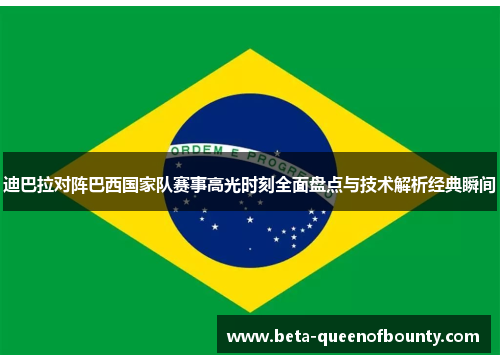 迪巴拉对阵巴西国家队赛事高光时刻全面盘点与技术解析经典瞬间